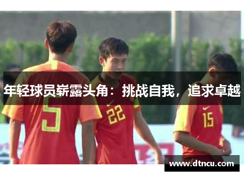 年轻球员崭露头角：挑战自我，追求卓越