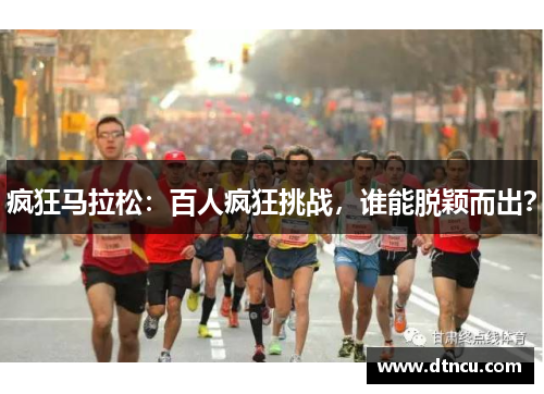 疯狂马拉松：百人疯狂挑战，谁能脱颖而出？